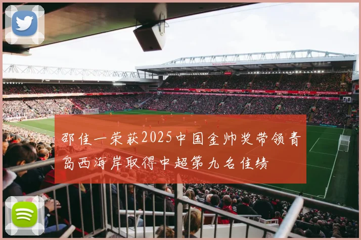 邵佳一荣获2025中国金帅奖带领青岛西海岸取得中超第九名佳绩