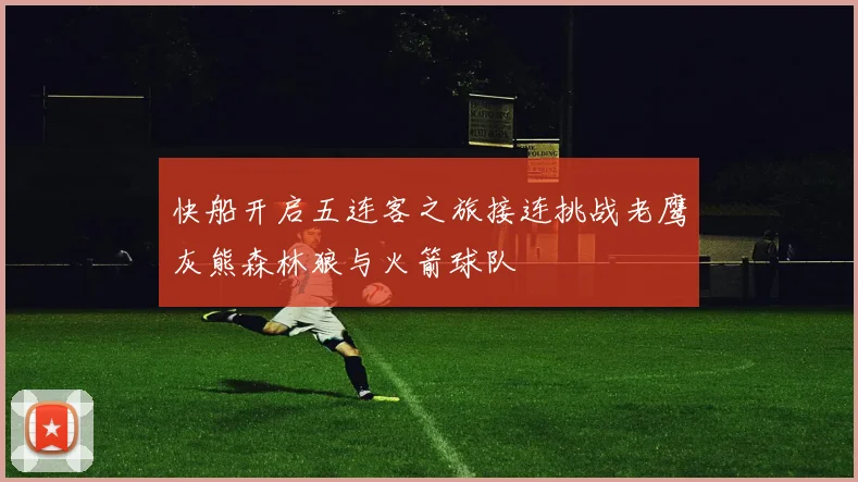 快船开启五连客之旅接连挑战老鹰灰熊森林狼与火箭球队