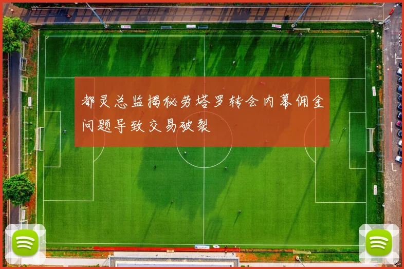都灵总监揭秘劳塔罗转会内幕佣金问题导致交易破裂